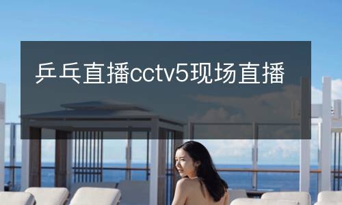 乒乓直播cctv5現場直播