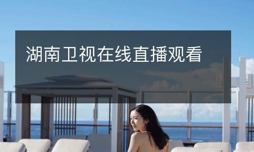 湖南衛視在線直播觀看